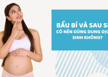 CÁCH CHỌN DUNG DỊCH VỆ SINH CHO MẸ BẦU VÀ SAU SINH